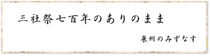 三社祭七百年のありのまま 泉州のみずなす