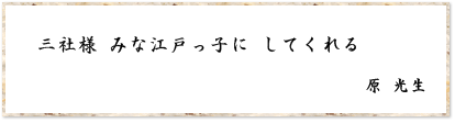 三社様 みな江戸っ子に してくれる　原 光生